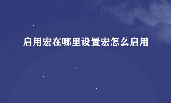 启用宏在哪里设置宏怎么启用