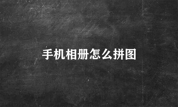 手机相册怎么拼图