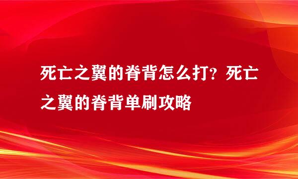死亡之翼的脊背怎么打？死亡之翼的脊背单刷攻略