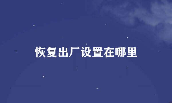 恢复出厂设置在哪里