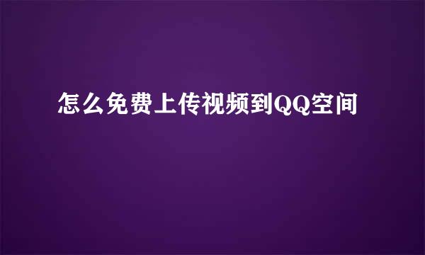 怎么免费上传视频到QQ空间