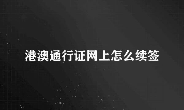港澳通行证网上怎么续签
