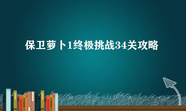 保卫萝卜1终极挑战34关攻略