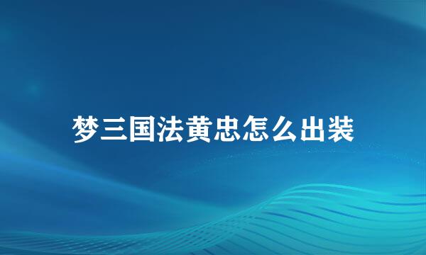 梦三国法黄忠怎么出装