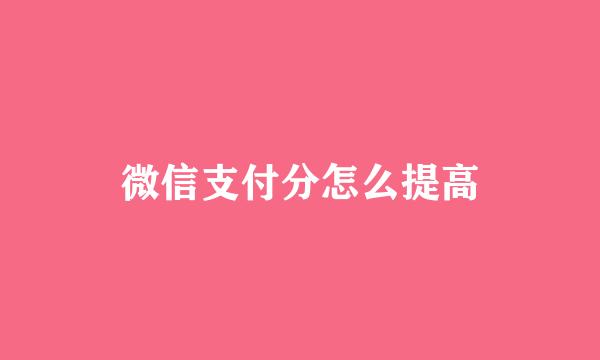 微信支付分怎么提高