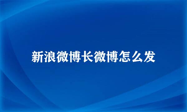 新浪微博长微博怎么发