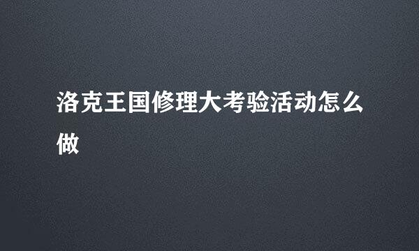 洛克王国修理大考验活动怎么做