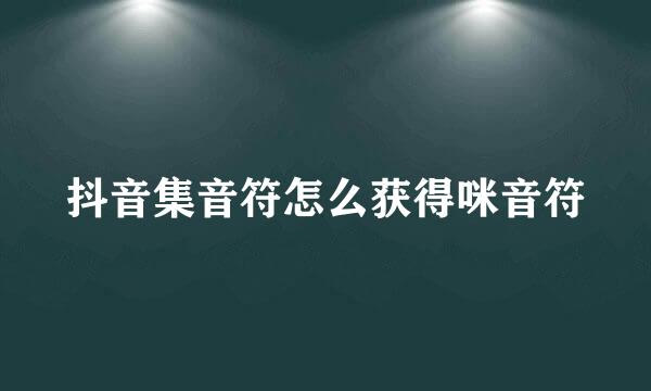 抖音集音符怎么获得咪音符
