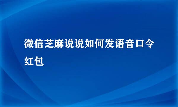 微信芝麻说说如何发语音口令红包
