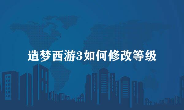 造梦西游3如何修改等级