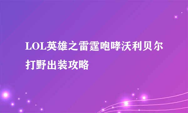 LOL英雄之雷霆咆哮沃利贝尔打野出装攻略