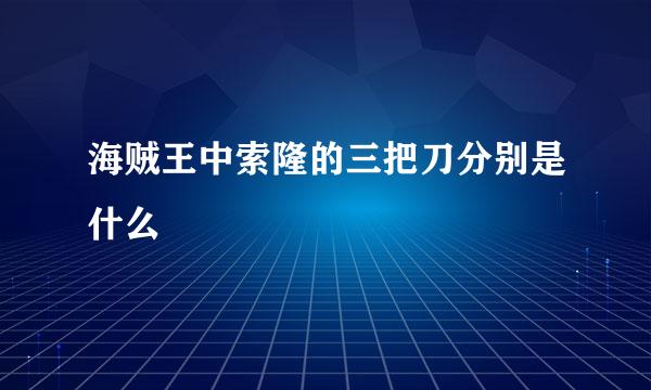 海贼王中索隆的三把刀分别是什么