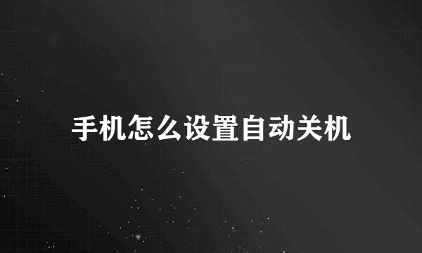 手机怎么设置自动关机