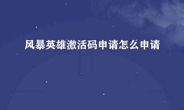 风暴英雄激活码申请怎么申请