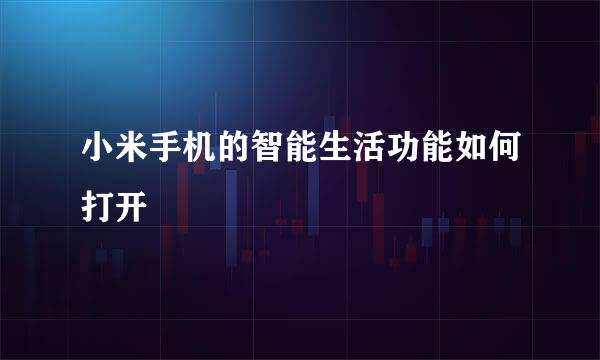 小米手机的智能生活功能如何打开