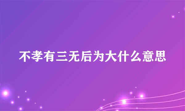 不孝有三无后为大什么意思