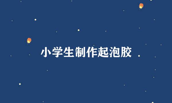小学生制作起泡胶