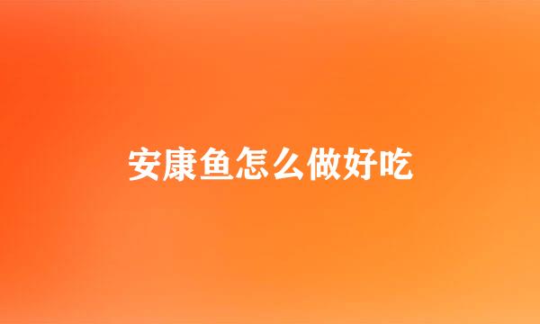 安康鱼怎么做好吃