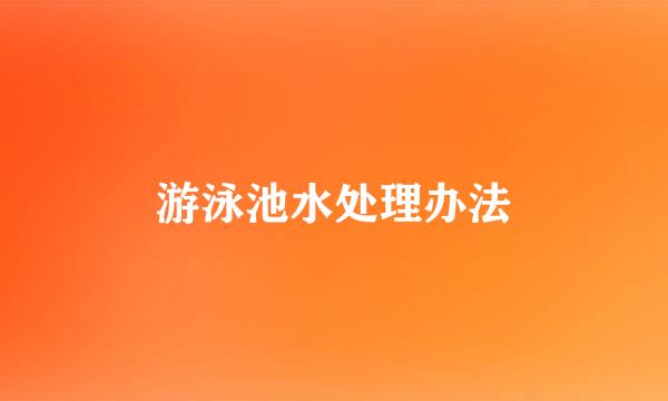 游泳池水处理办法