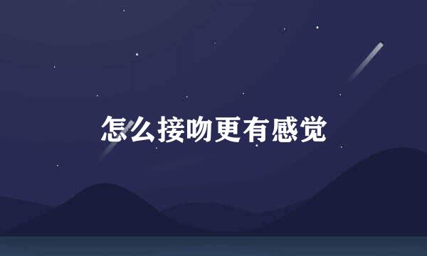 怎么接吻更有感觉