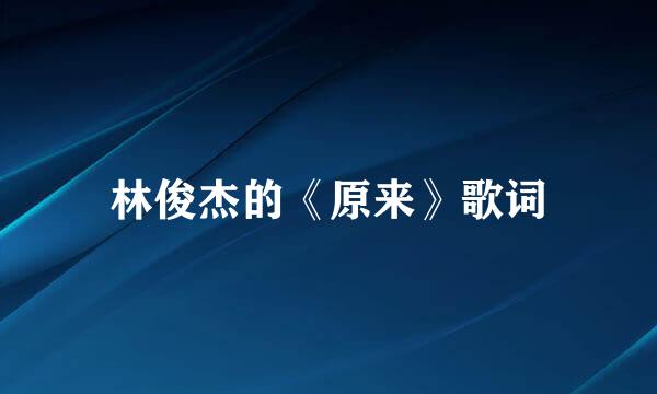 林俊杰的《原来》歌词