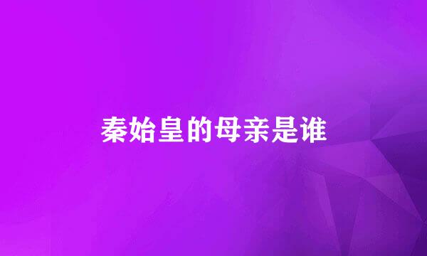 秦始皇的母亲是谁