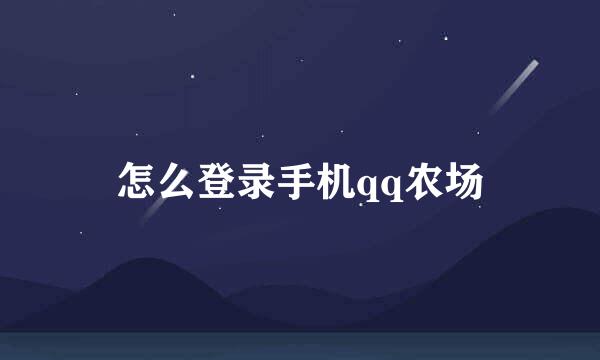 怎么登录手机qq农场