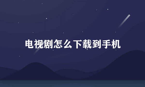 电视剧怎么下载到手机