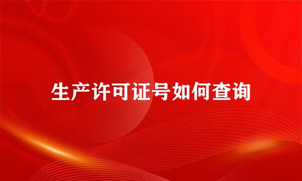 生产许可证号如何查询