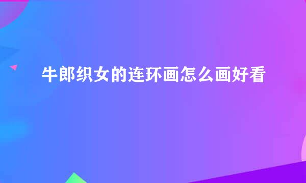 牛郎织女的连环画怎么画好看