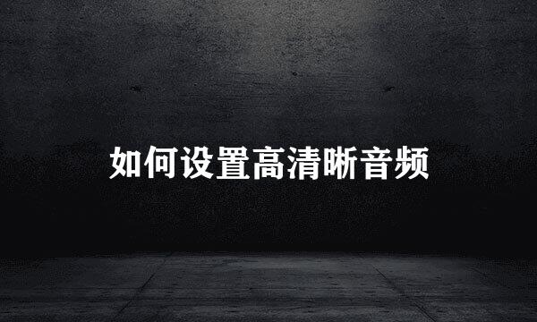 如何设置高清晰音频