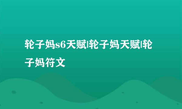 轮子妈s6天赋|轮子妈天赋|轮子妈符文