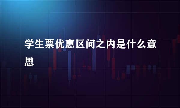 学生票优惠区间之内是什么意思