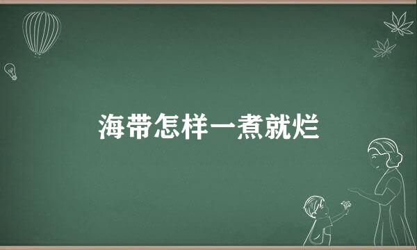 海带怎样一煮就烂