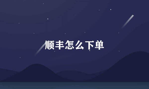 顺丰怎么下单