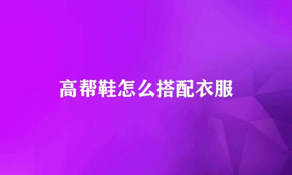 高帮鞋怎么搭配衣服