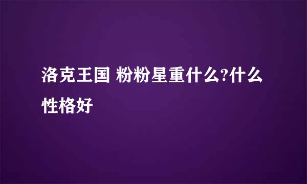 洛克王国 粉粉星重什么?什么性格好