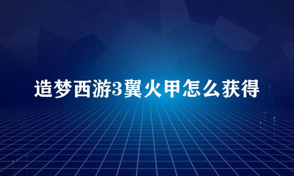 造梦西游3翼火甲怎么获得