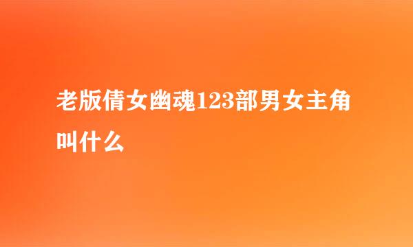 老版倩女幽魂123部男女主角叫什么