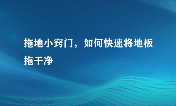 拖地小窍门，如何快速将地板拖干净