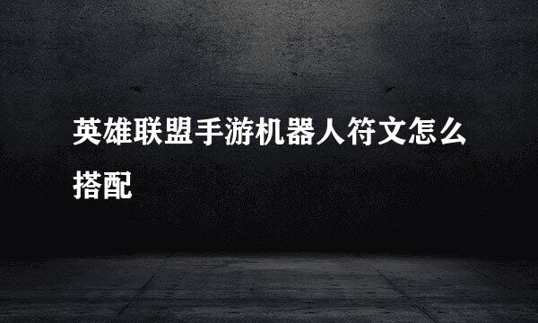 英雄联盟手游机器人符文怎么搭配