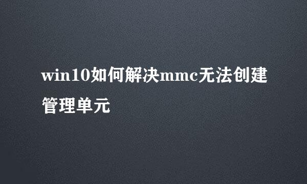 win10如何解决mmc无法创建管理单元