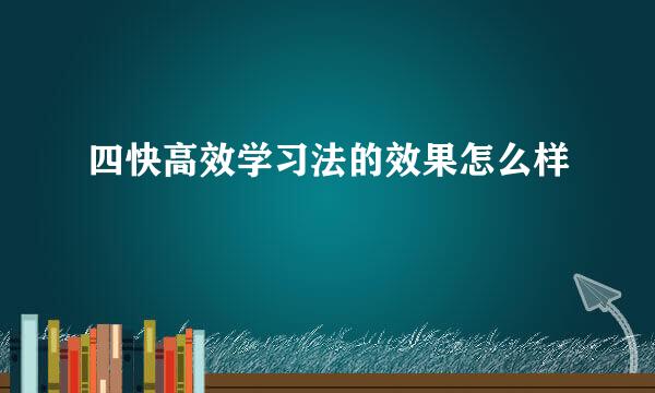 四快高效学习法的效果怎么样