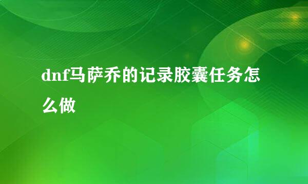 dnf马萨乔的记录胶囊任务怎么做