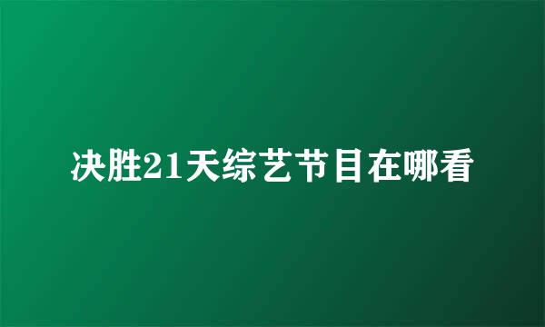 决胜21天综艺节目在哪看