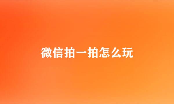 微信拍一拍怎么玩