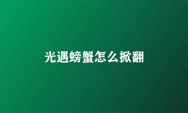 光遇螃蟹怎么掀翻