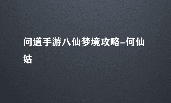 问道手游八仙梦境攻略-何仙姑