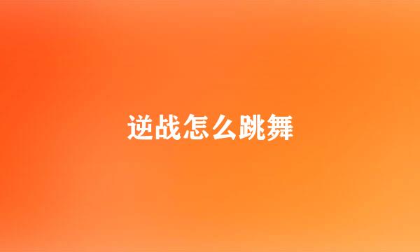 逆战怎么跳舞