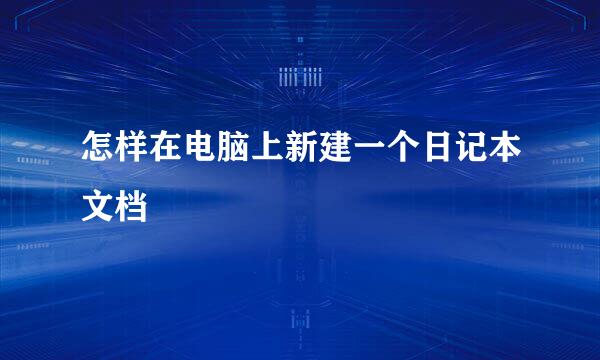 怎样在电脑上新建一个日记本文档